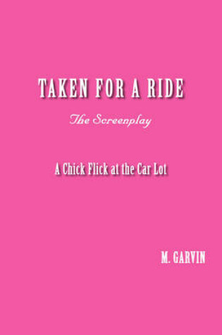 Cover of Taken for a Ride - A Chick Flick at the Car Lot - The Screenplay