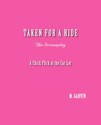Book cover for Taken for a Ride - A Chick Flick at the Car Lot - The Screenplay