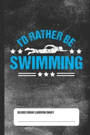 Cover of I'd Rather Be Swimming - Blood Sugar Logbook Diary