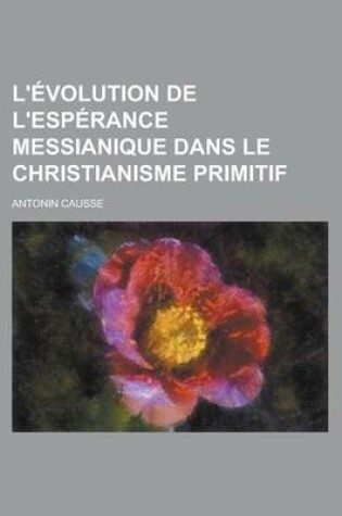 Cover of L'Evolution de L'Esperance Messianique Dans Le Christianisme Primitif