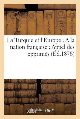 Cover of La Turquie Et l'Europe: a la Nation Francaise: Appel Des Opprimes (Ed.1876)