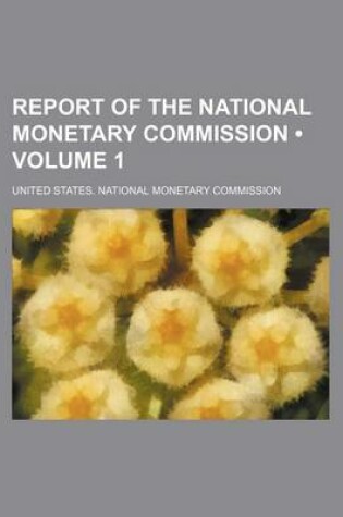 Cover of Report of the National Monetary Commission (Volume 1)