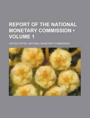 Book cover for Report of the National Monetary Commission (Volume 1)