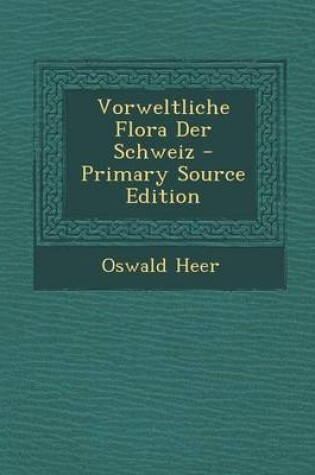 Cover of Vorweltliche Flora Der Schweiz - Primary Source Edition