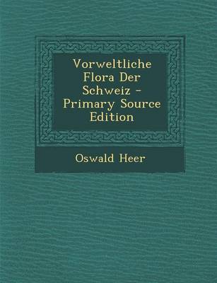 Book cover for Vorweltliche Flora Der Schweiz - Primary Source Edition