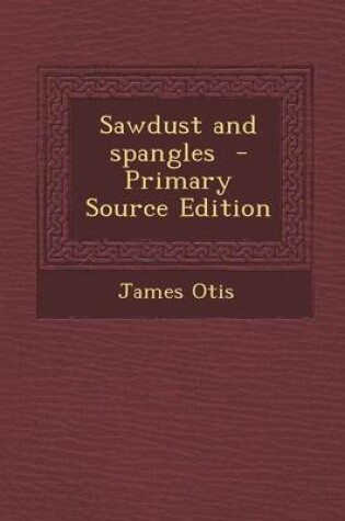 Cover of Sawdust and Spangles - Primary Source Edition