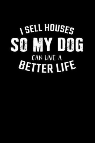 Cover of I Sell Houses So My Dog Can Live A Better Life