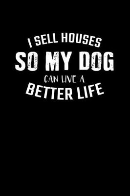 Book cover for I Sell Houses So My Dog Can Live A Better Life