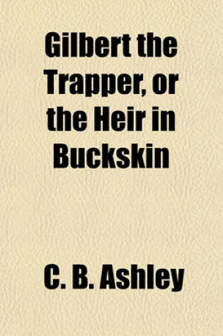 Cover of Gilbert the Trapper, or the Heir in Buckskin