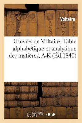 Cover of Oeuvres de Voltaire. 71, 1, Table Alphabetique Et Analytique Des Matieres. Tome I, A-K