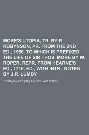 Cover of More's Utopia, Tr. by R. Robynson, PR. from the 2nd Ed., 1556. to Which Is Prefixed the Life of Sir Thos. More by W. Roper, Repr. from Hearne's Ed., 1716. Ed., with Intr., Notes by J.R. Lumby