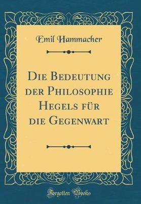 Book cover for Die Bedeutung Der Philosophie Hegels Für Die Gegenwart (Classic Reprint)