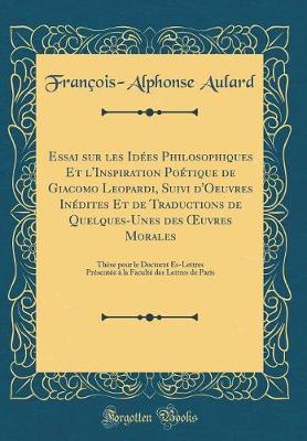 Book cover for Essai Sur Les Idées Philosophiques Et l'Inspiration Poétique de Giacomo Leopardi, Suivi d'Oeuvres Inédites Et de Traductions de Quelques-Unes Des Oeuvres Morales