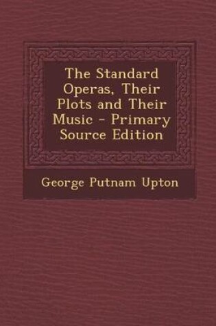 Cover of The Standard Operas, Their Plots and Their Music - Primary Source Edition