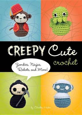 Book cover for Creepy Cute Crochet: Zombies, Ninjas, Robots, and More!