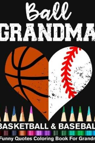 Cover of Ball Grandma Basketball Baseball Funny Motivational Quotes Coloring Book For Grandma