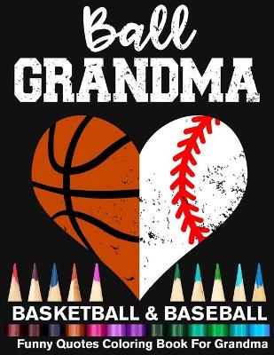 Book cover for Ball Grandma Basketball Baseball Funny Motivational Quotes Coloring Book For Grandma