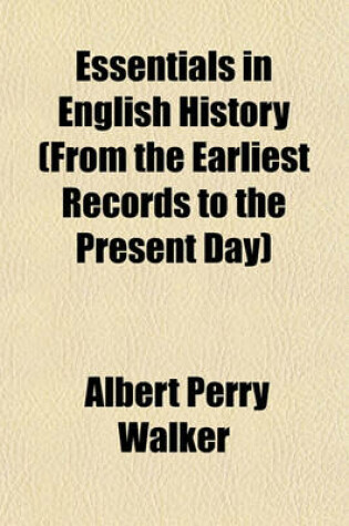 Cover of Essentials in English History (from the Earliest Records to the Present Day)