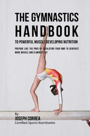 Cover of The Gymnastics Handbook to Powerful Muscle Developing Nutrition