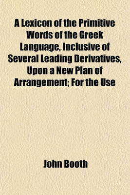 Book cover for A Lexicon of the Primitive Words of the Greek Language, Inclusive of Several Leading Derivatives, Upon a New Plan of Arrangement; For the Use