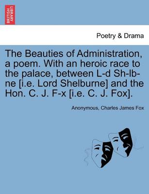 Book cover for The Beauties of Administration, a Poem. with an Heroic Race to the Palace, Between L-D Sh-LB-Ne [I.E. Lord Shelburne] and the Hon. C. J. F-X [I.E. C. J. Fox].