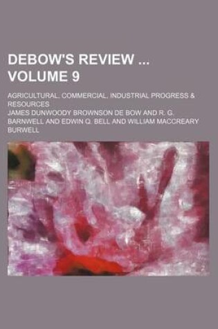 Cover of Debow's Review Volume 9; Agricultural, Commercial, Industrial Progress & Resources