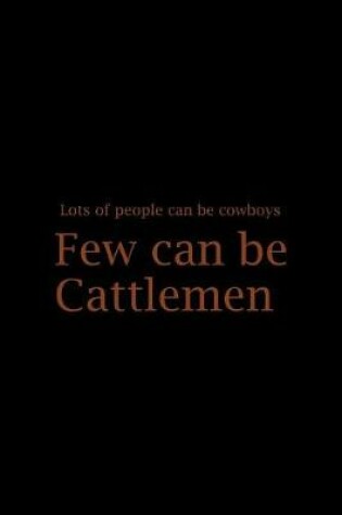 Cover of Lots Of People Can Be Cowboys Few Can Be Cattlemen