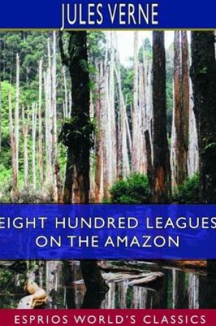 Cover of Eight Hundred Leagues on the Amazon (Esprios Classics)