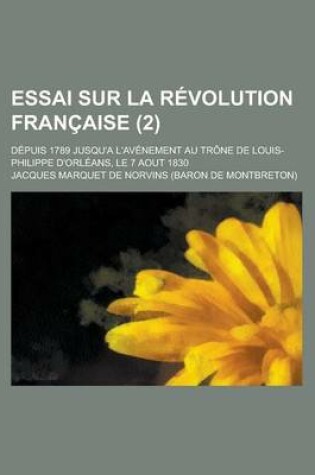 Cover of Essai Sur La Revolution Francaise; Depuis 1789 Jusqu'a L'Avenement Au Trone de Louis-Philippe D'Orleans, Le 7 Aout 1830 (2)