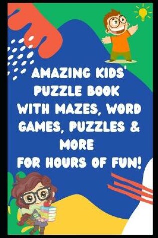 Cover of Amazing Kids' Puzzle Book with Mazes, Word Games, Puzzles & More for Hours of Fun!