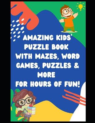 Book cover for Amazing Kids' Puzzle Book with Mazes, Word Games, Puzzles & More for Hours of Fun!