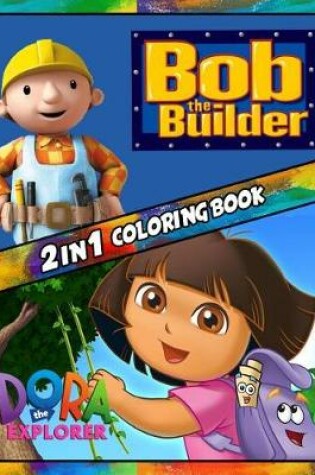 Cover of 2 in 1 Coloring Book Bob the Builder and Dora the Explorer