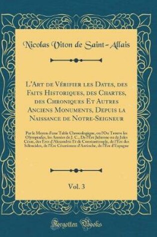 Cover of L'Art de Verifier Les Dates, Des Faits Historiques, Des Chartes, Des Chroniques Et Autres Anciens Monuments, Depuis La Naissance de Notre-Seigneur, Vol. 3