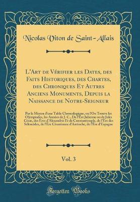 Book cover for L'Art de Verifier Les Dates, Des Faits Historiques, Des Chartes, Des Chroniques Et Autres Anciens Monuments, Depuis La Naissance de Notre-Seigneur, Vol. 3