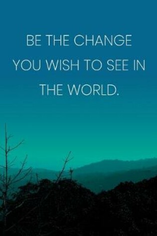 Cover of Inspirational Quote Notebook - 'Be The Change You Wish To See In The World.' - Inspirational Journal to Write in - Inspirational Quote Diary