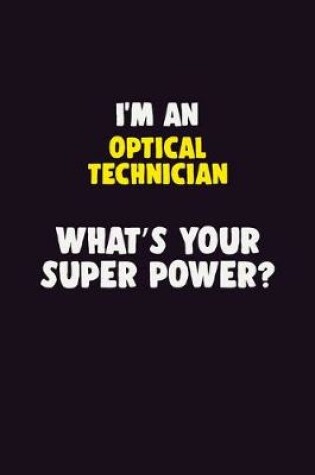 Cover of I'M An Optical Technician, What's Your Super Power?