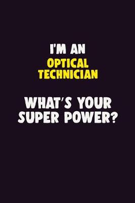 Book cover for I'M An Optical Technician, What's Your Super Power?