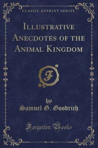 Cover of Illustrative Anecdotes of the Animal Kingdom (Classic Reprint)