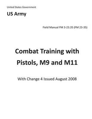 Book cover for Field Manual FM 3-23.35 (FM 23-35) Combat Training with Pistols, M9 and M11 with Change 4 issued August 2008