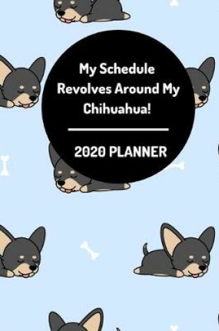 Cover of My Schedule Revolves Around My Chihuahua! 2020 Planner