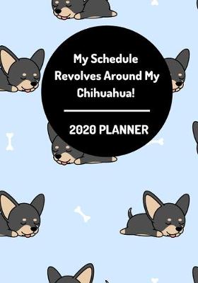 Book cover for My Schedule Revolves Around My Chihuahua! 2020 Planner