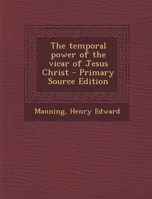 Book cover for The Temporal Power of the Vicar of Jesus Christ - Primary Source Edition