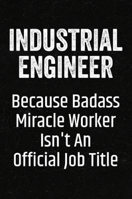 Book cover for Industrial Engineer Because Badass Miracle Worker Isn't an Official Job Title