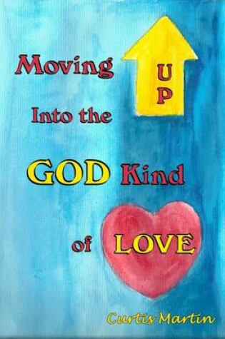 Cover of Moving Up Into the God Kind of Love