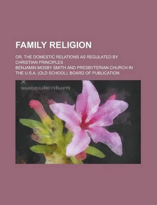 Book cover for Family Religion; Or, the Domestic Relations as Regulated by Christian Principles