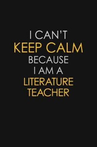 Cover of I Can't Keep Calm Because I Am A Literature Teacher