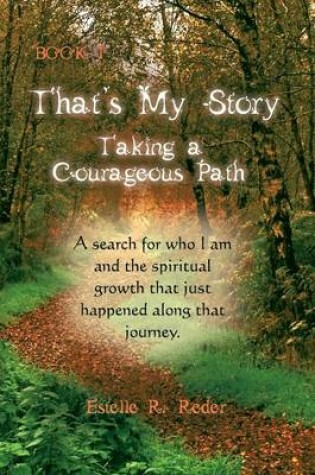 Cover of That's My Story, Book 1 - Taking a Courageous Path. a Search for Who I Am and the Spiritual Growth That Just Happened Along That Journey.