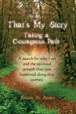 Book cover for That's My Story, Book 1 - Taking a Courageous Path. a Search for Who I Am and the Spiritual Growth That Just Happened Along That Journey.