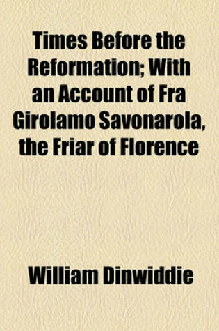 Cover of Times Before the Reformation; With an Account of Fra Girolamo Savonarola, the Friar of Florence