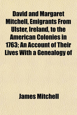 Book cover for David and Margaret Mitchell, Emigrants from Ulster, Ireland, to the American Colonies in 1763; An Account of Their Lives with a Genealogy of